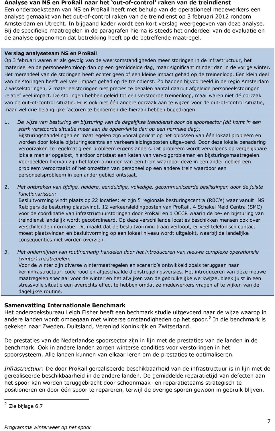 Bij de specifieke maatregelen in de paragrafen hierna is steeds het onderdeel van de evaluatie en de analyse opgenomen dat betrekking heeft op de betreffende maatregel.