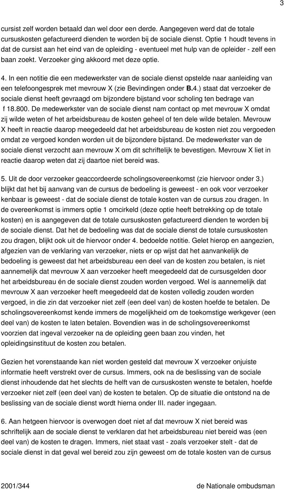 In een notitie die een medewerkster van de sociale dienst opstelde naar aanleiding van een telefoongesprek met mevrouw X (zie Bevindingen onder B.4.