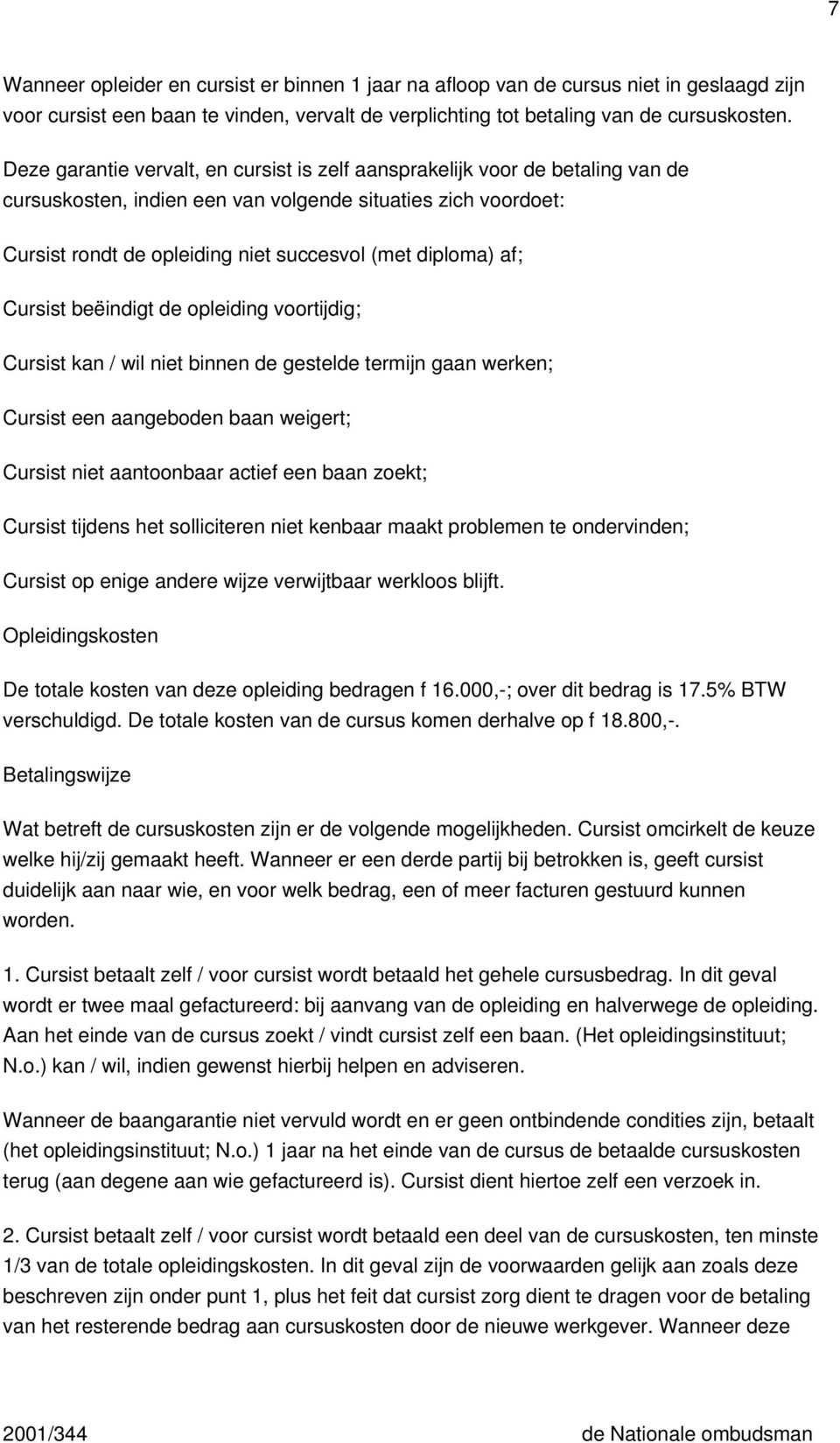 af; Cursist beëindigt de opleiding voortijdig; Cursist kan / wil niet binnen de gestelde termijn gaan werken; Cursist een aangeboden baan weigert; Cursist niet aantoonbaar actief een baan zoekt;