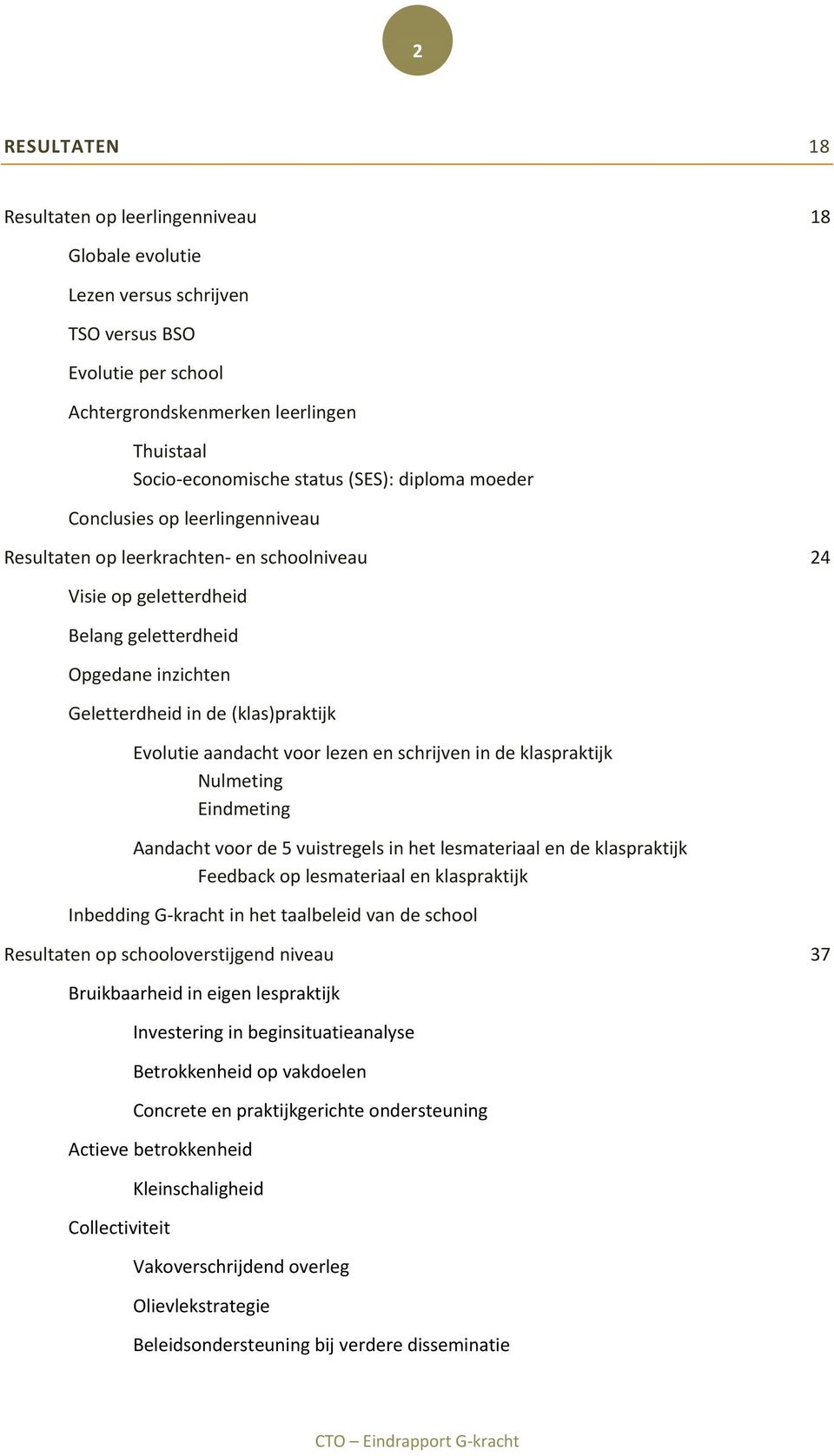 aandacht voor lezen en schrijven in de klaspraktijk Nulmeting Eindmeting Aandacht voor de 5 vuistregels in het lesmateriaal en de klaspraktijk Feedback op lesmateriaal en klaspraktijk Inbedding G