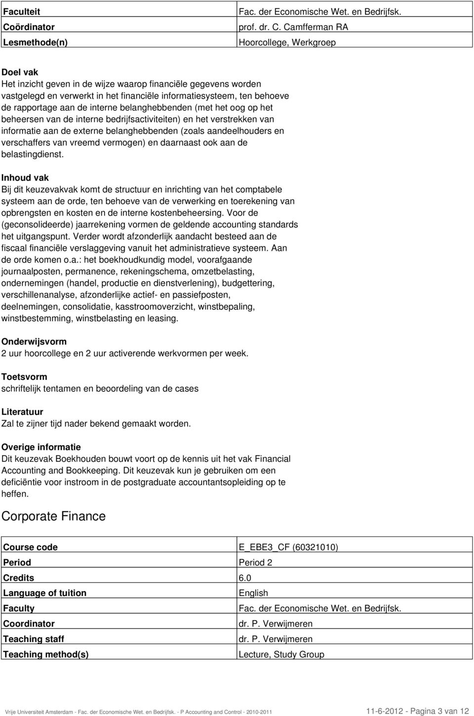 interne belanghebbenden (met het oog op het beheersen van de interne bedrijfsactiviteiten) en het verstrekken van informatie aan de externe belanghebbenden (zoals aandeelhouders en verschaffers van