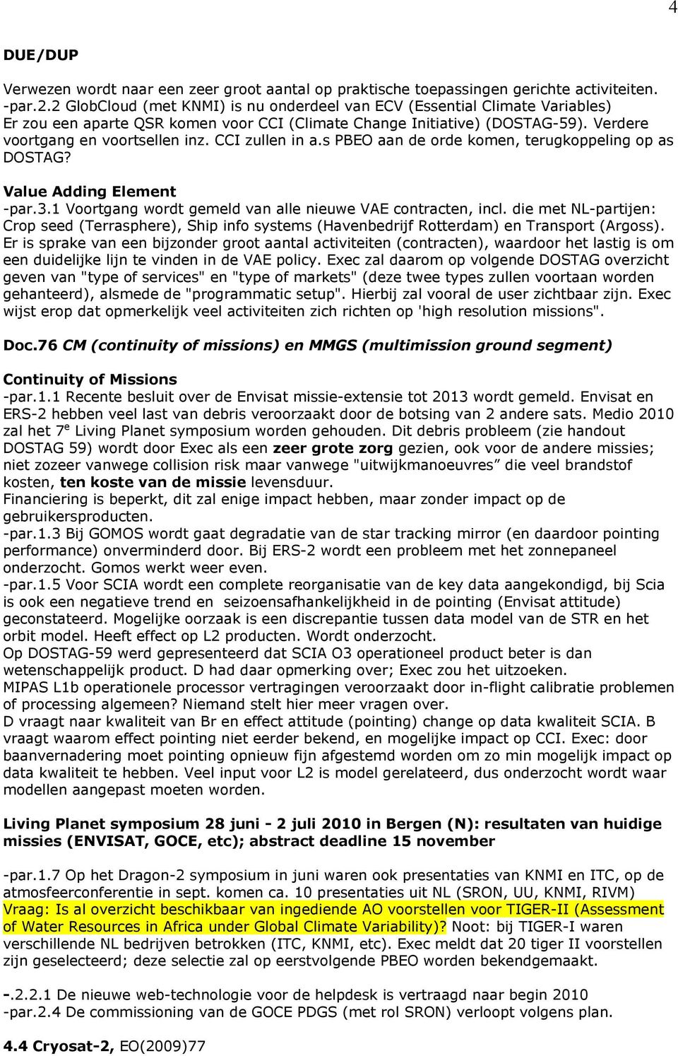 CCI zullen in a.s PBEO aan de orde komen, terugkoppeling op as DOSTAG? Value Adding Element -par.3.1 Voortgang wordt gemeld van alle nieuwe VAE contracten, incl.