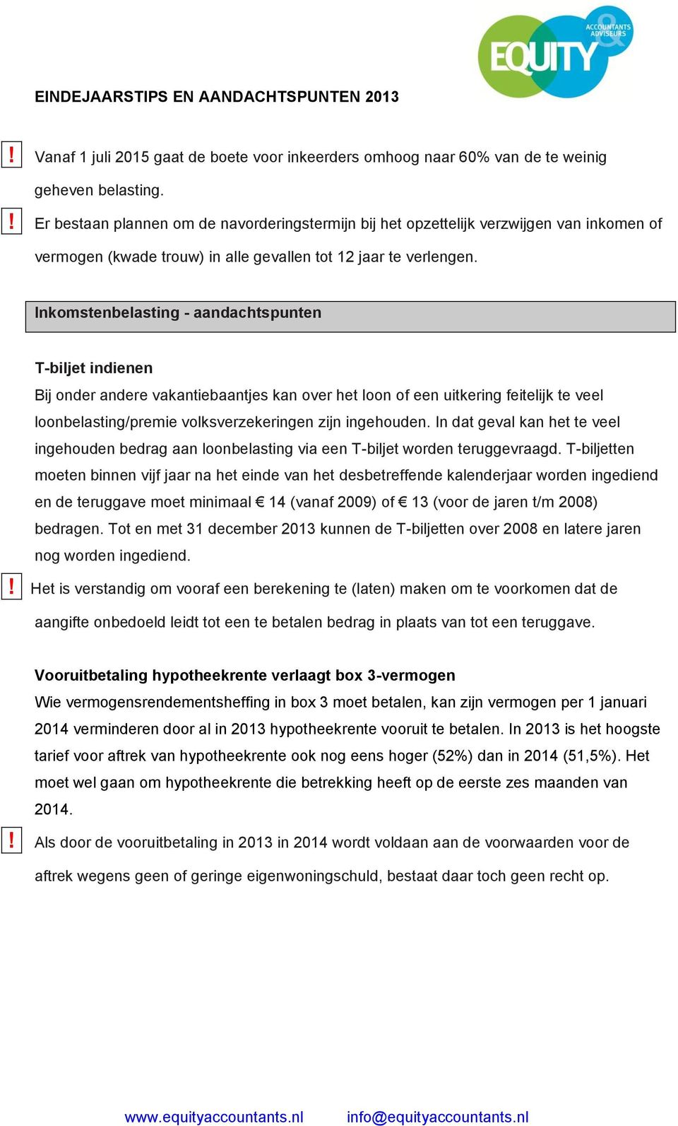 Inkomstenbelasting - aandachtspunten T-biljet indienen Bij onder andere vakantiebaantjes kan over het loon of een uitkering feitelijk te veel loonbelasting/premie volksverzekeringen zijn ingehouden.