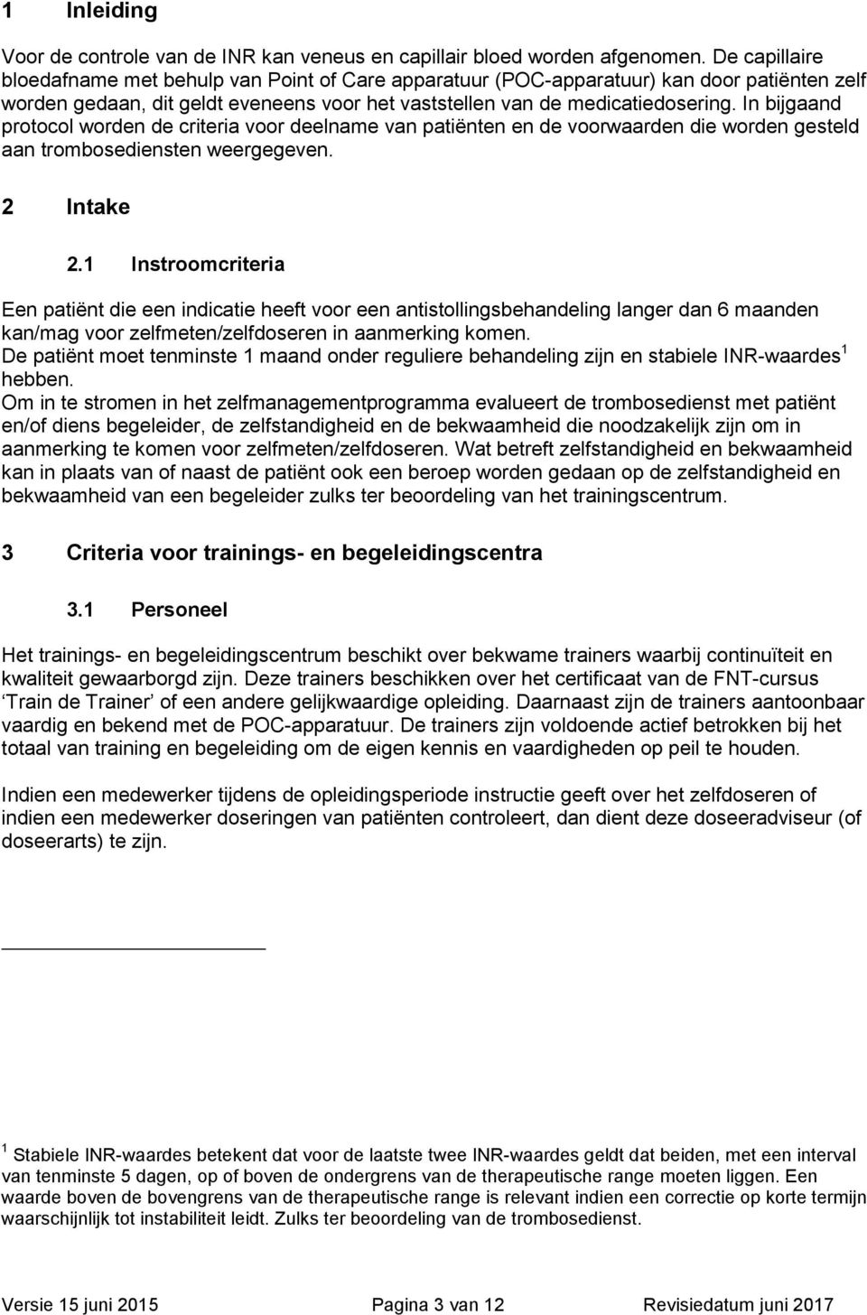 In bijgaand protocol worden de criteria voor deelname van patiënten en de voorwaarden die worden gesteld aan trombosediensten weergegeven. 2 Intake 2.