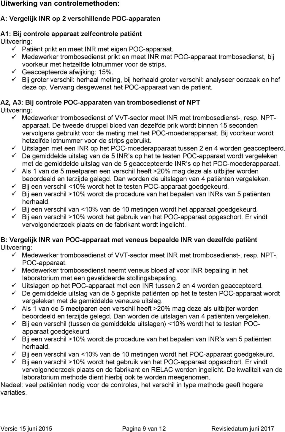 Bij groter verschil: herhaal meting, bij herhaald groter verschil: analyseer oorzaak en hef deze op. Vervang desgewenst het POC-apparaat van de patiënt.