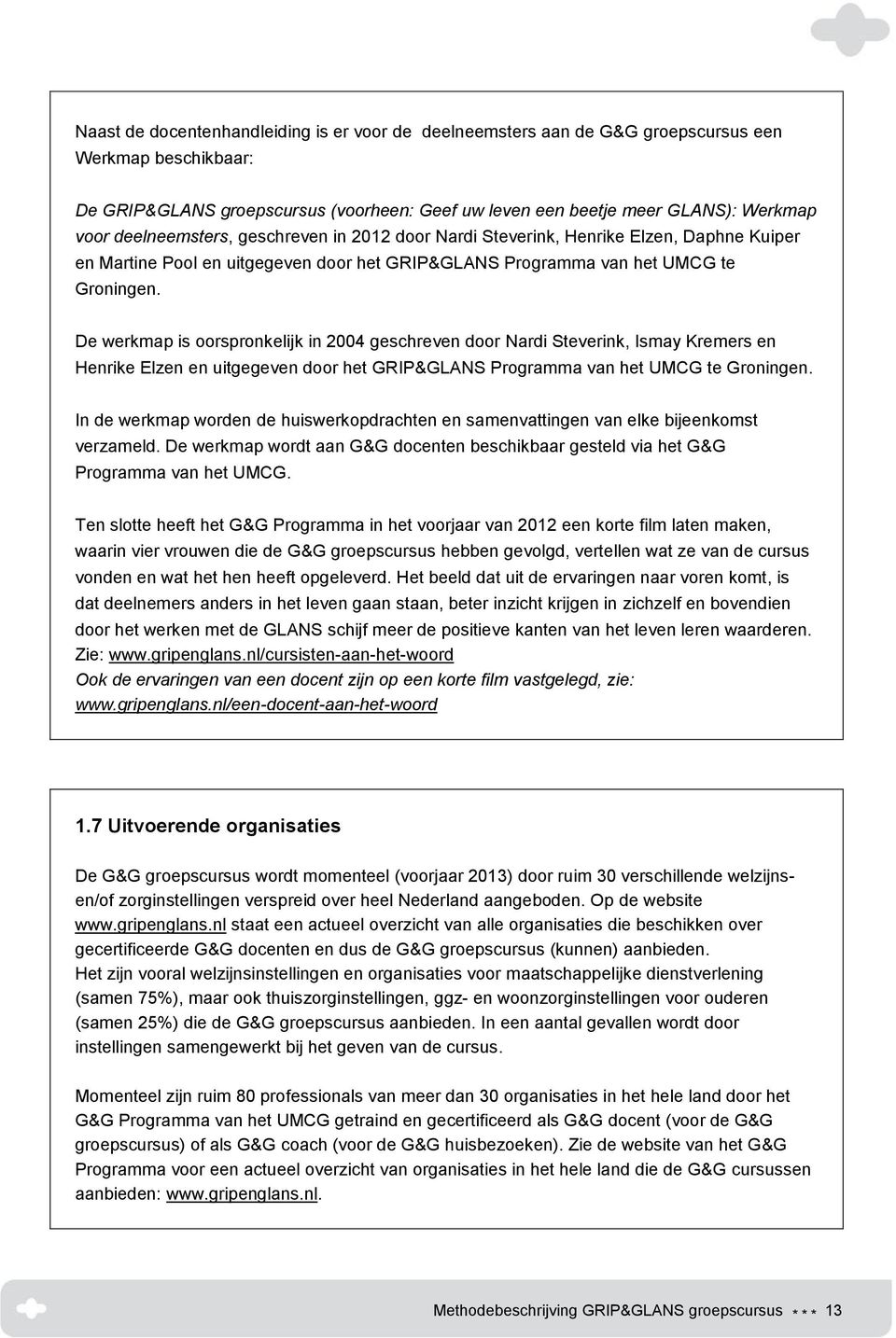 De werkmap is oorspronkelijk in 2004 geschreven door Nardi Steverink, Ismay Kremers en Henrike Elzen en uitgegeven door het GRIP&GLANS Programma van het UMCG te Groningen.