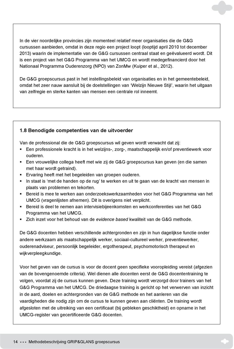 Dit is een project van het G&G Programma van het UMCG en wordt medegefinancierd door het Nationaal Programma Ouderenzorg (NPO) van ZonMw (Kuiper et al., 2012).