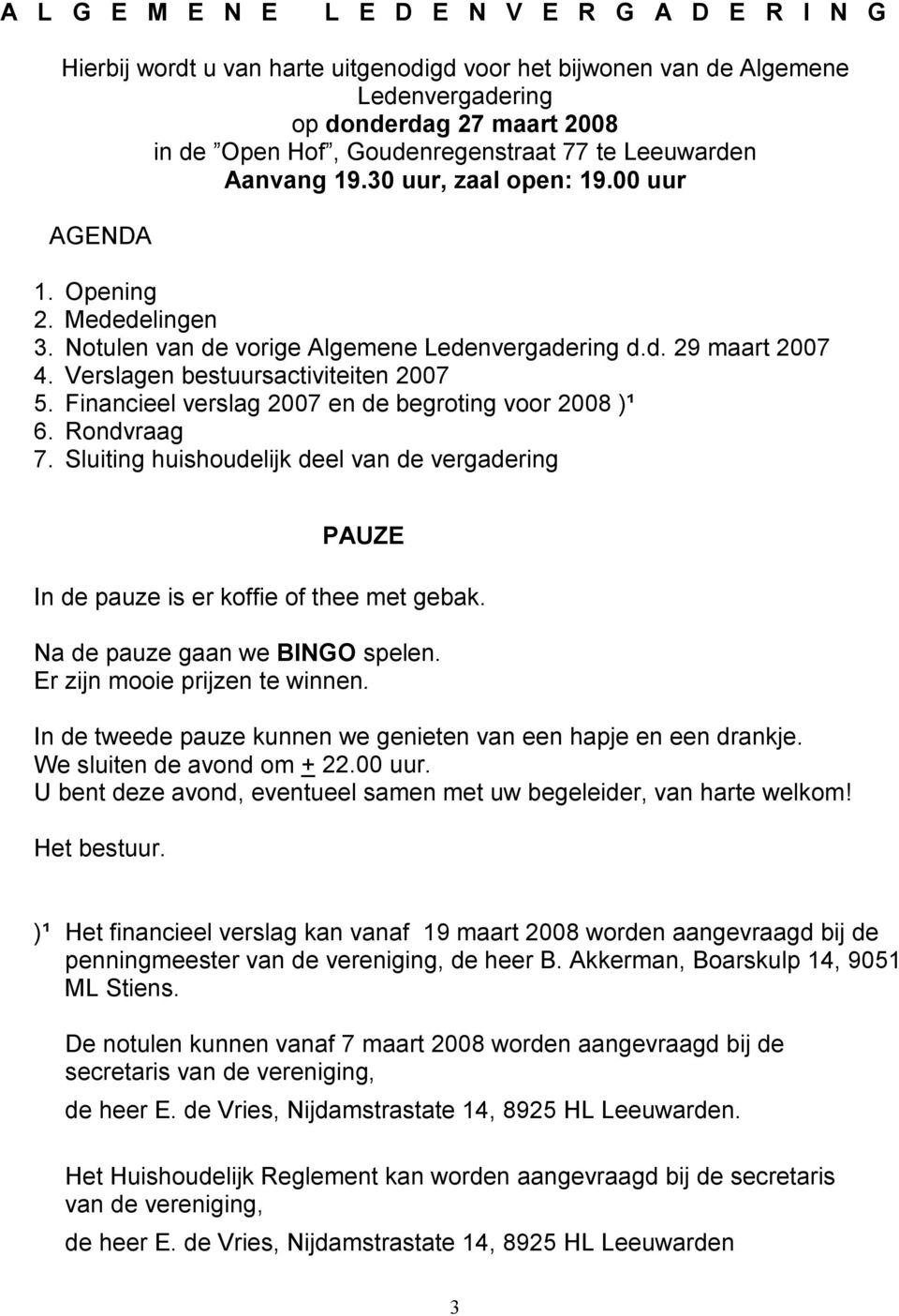 Verslagen bestuursactiviteiten 2007 5. Financieel verslag 2007 en de begroting voor 2008 )¹ 6. Rondvraag 7.