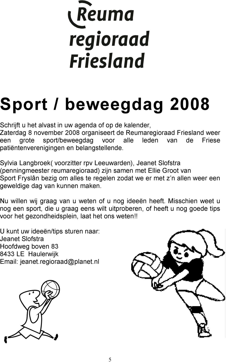 Sylvia Langbroek( voorzitter rpv Leeuwarden), Jeanet Slofstra (penningmeester reumaregioraad) zijn samen met Ellie Groot van Sport Fryslân bezig om alles te regelen zodat we er met z n allen weer