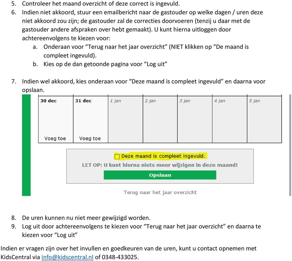 afspraken over hebt gemaakt). U kunt hierna uitloggen door achtereenvolgens te kiezen voor: a. Onderaan voor Terug naar het jaar overzicht (NIET klikken op De maand is compleet ingevuld). b.