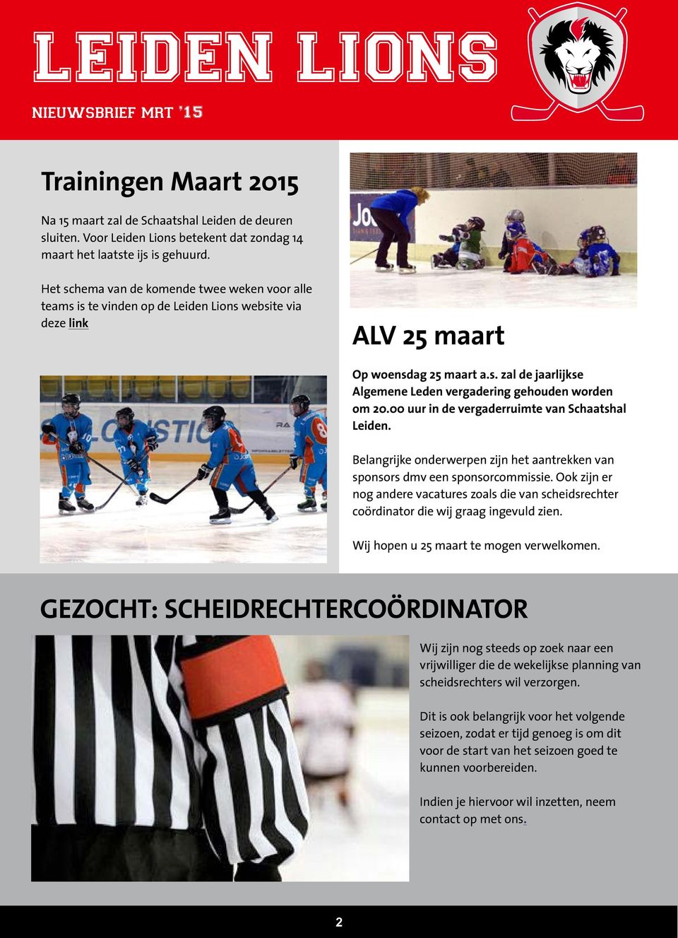 00 uur in de vergaderruimte van Schaatshal Leiden. Belangrijke onderwerpen zijn het aantrekken van sponsors dmv een sponsorcommissie.