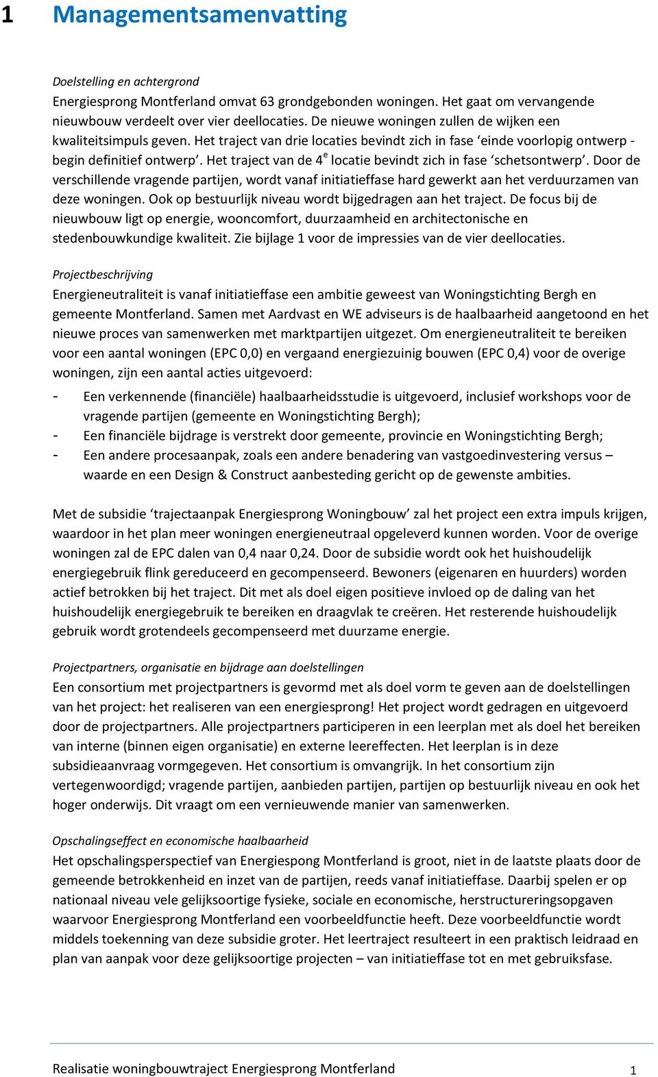 Het traject van de 4 e locatie bevindt zich in fase schetsontwerp. Door de verschillende vragende partijen, wordt vanaf initiatieffase hard gewerkt aan het verduurzamen van deze woningen.