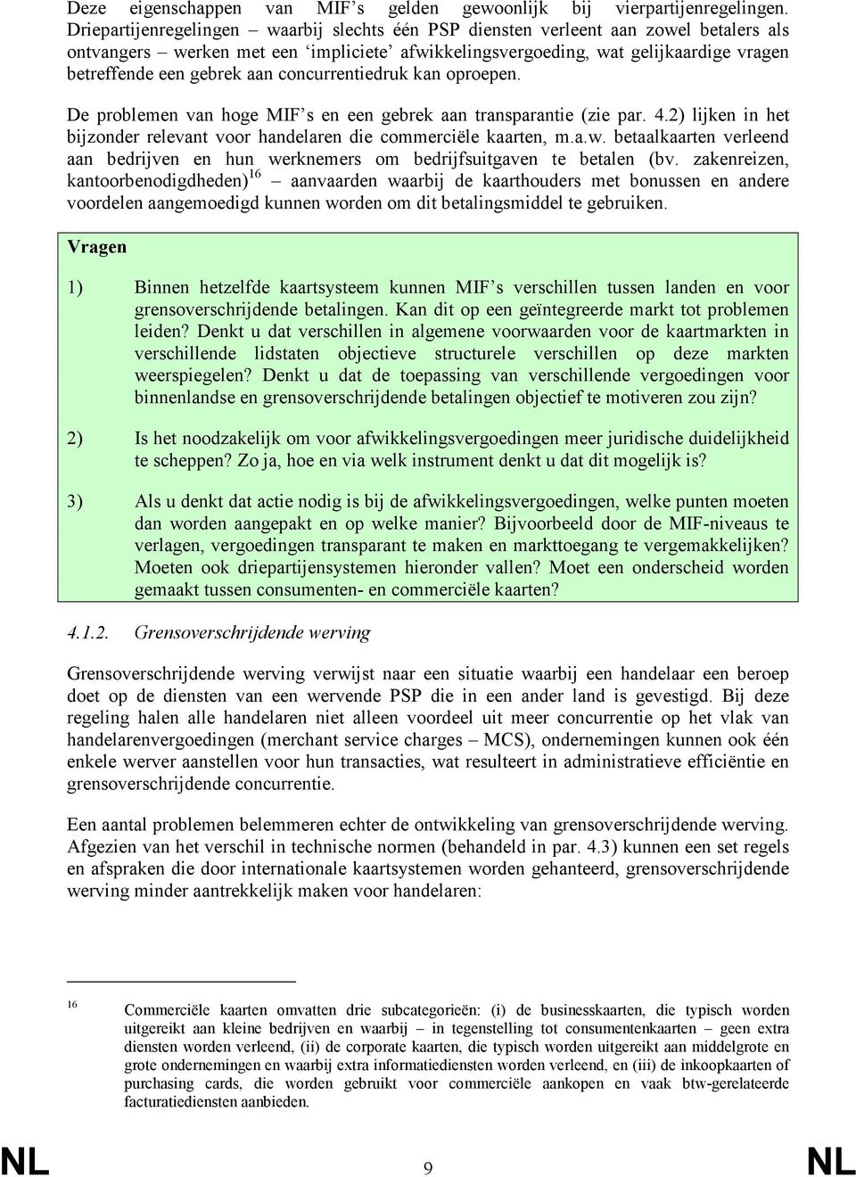 aan concurrentiedruk kan oproepen. De problemen van hoge MIF s en een gebrek aan transparantie (zie par. 4.2) lijken in het bijzonder relevant voor handelaren die commerciële kaarten, m.a.w.