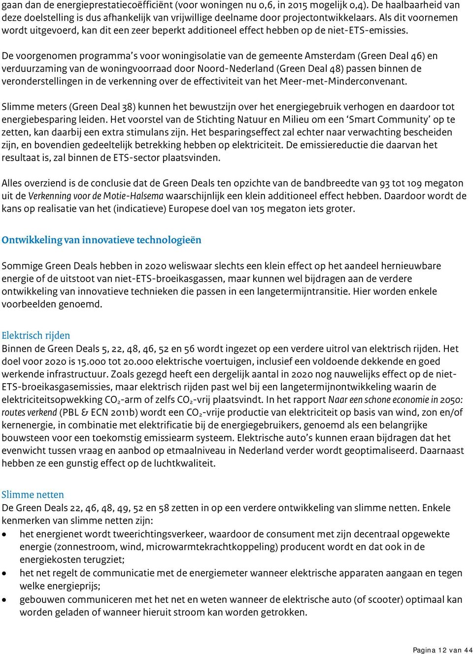 De voorgenomen programma s voor woningisolatie van de gemeente Amsterdam (Green Deal 46) en verduurzaming van de woningvoorraad door Noord-Nederland (Green Deal 48) passen binnen de