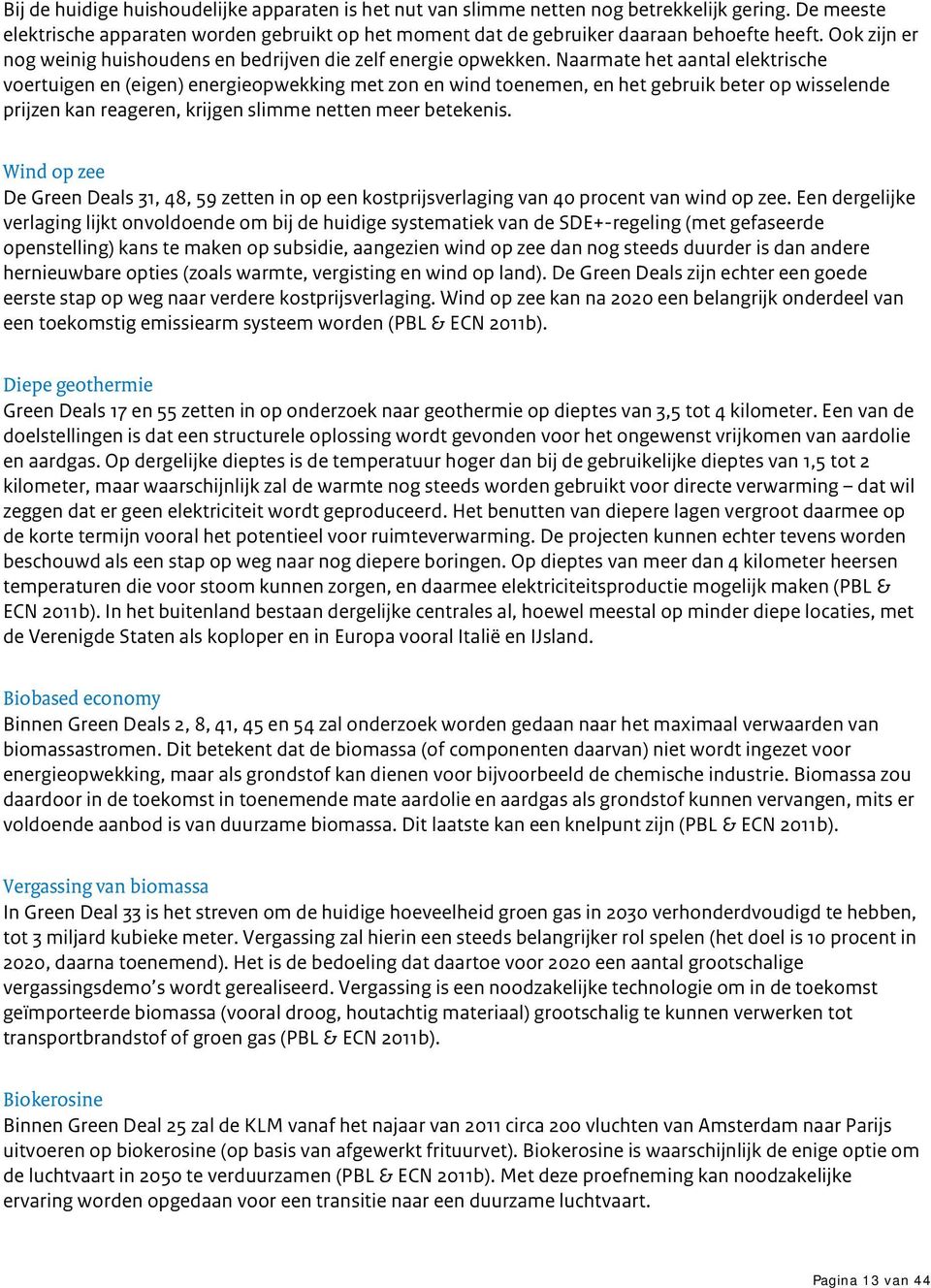 Naarmate het aantal elektrische voertuigen en (eigen) energieopwekking met zon en wind toenemen, en het gebruik beter op wisselende prijzen kan reageren, krijgen slimme netten meer betekenis.