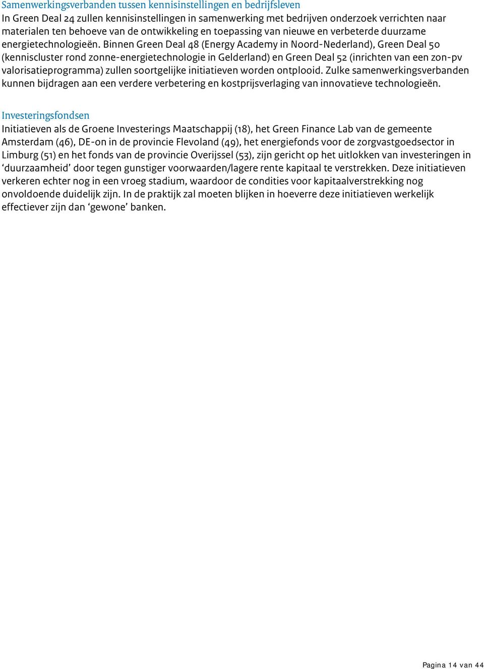 Binnen Green Deal 48 (Energy Academy in Noord-Nederland), Green Deal 50 (kenniscluster rond zonne-energietechnologie in Gelderland) en Green Deal 52 (inrichten van een zon-pv valorisatieprogramma)