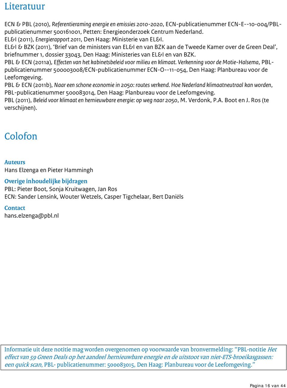 EL&I & BZK (2011), Brief van de ministers van EL&I en van BZK aan de Tweede Kamer over de Green Deal, briefnummer 1, dossier 33043, Den Haag: Ministeries van EL&I en van BZK.