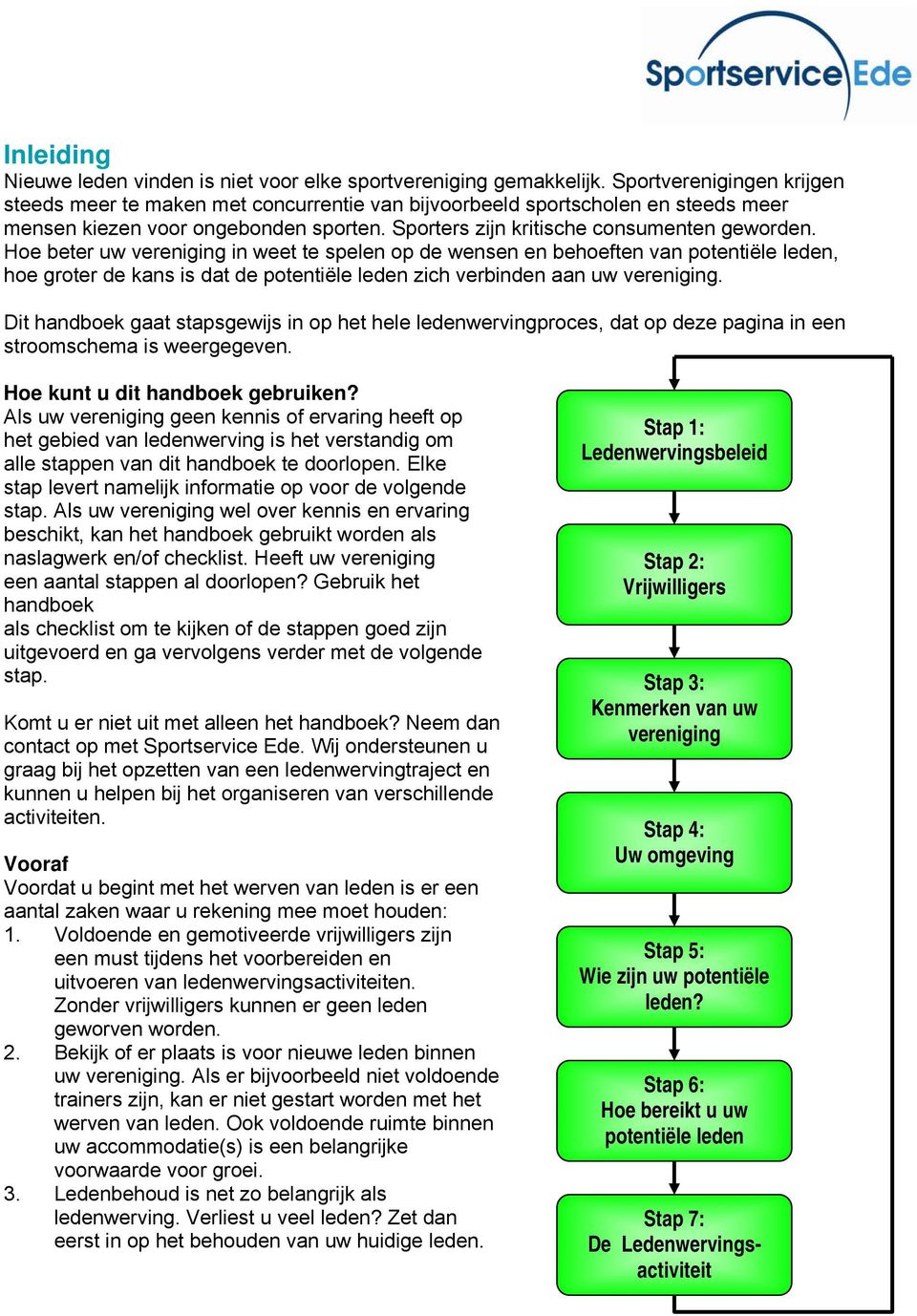 Hoe beter uw vereniging in weet te spelen op de wensen en behoeften van potentiële leden, hoe groter de kans is dat de potentiële leden zich verbinden aan uw vereniging.