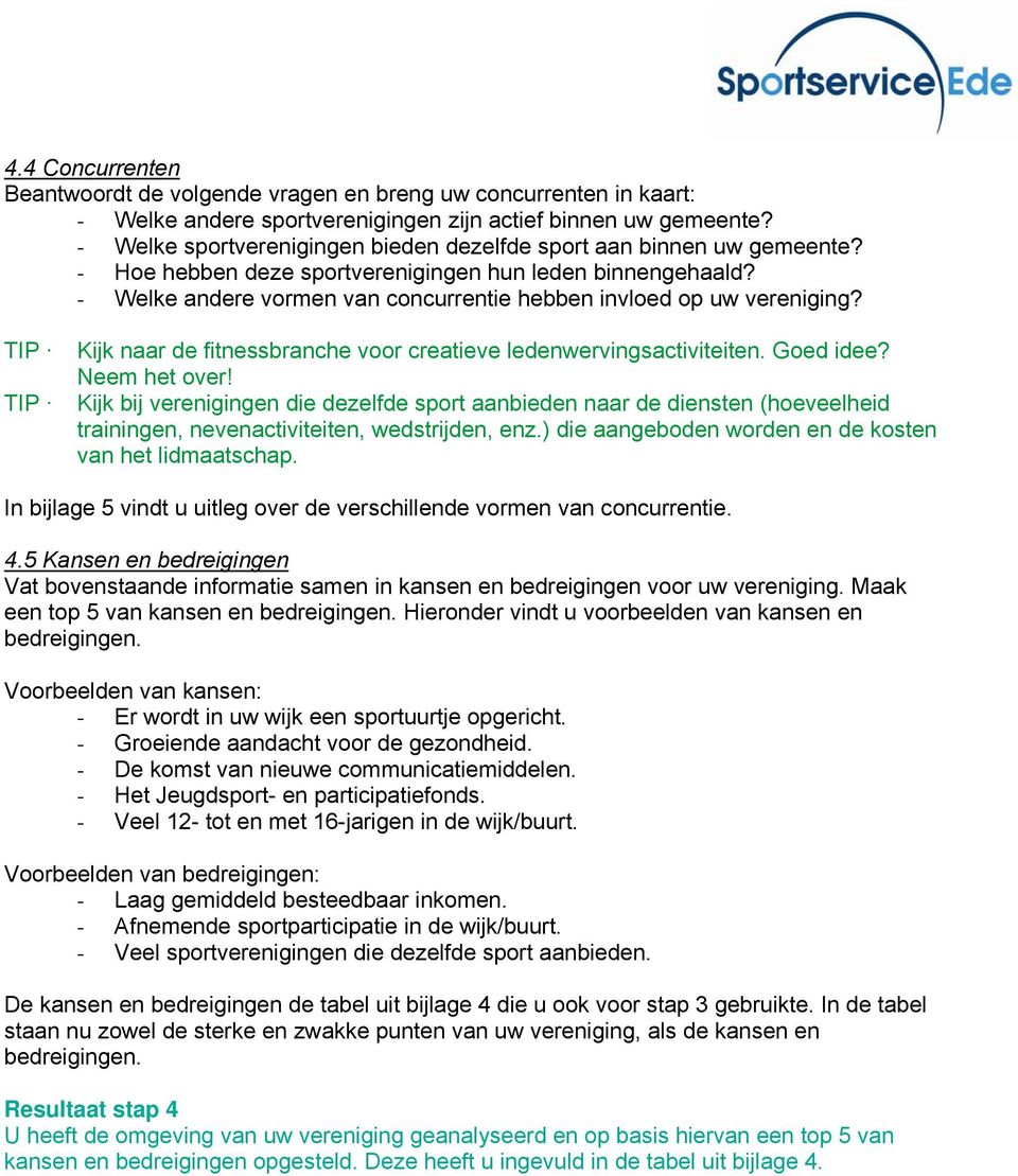 - Welke andere vormen van concurrentie hebben invloed op uw vereniging? TIP TIP Kijk naar de fitnessbranche voor creatieve ledenwervingsactiviteiten. Goed idee? Neem het over!