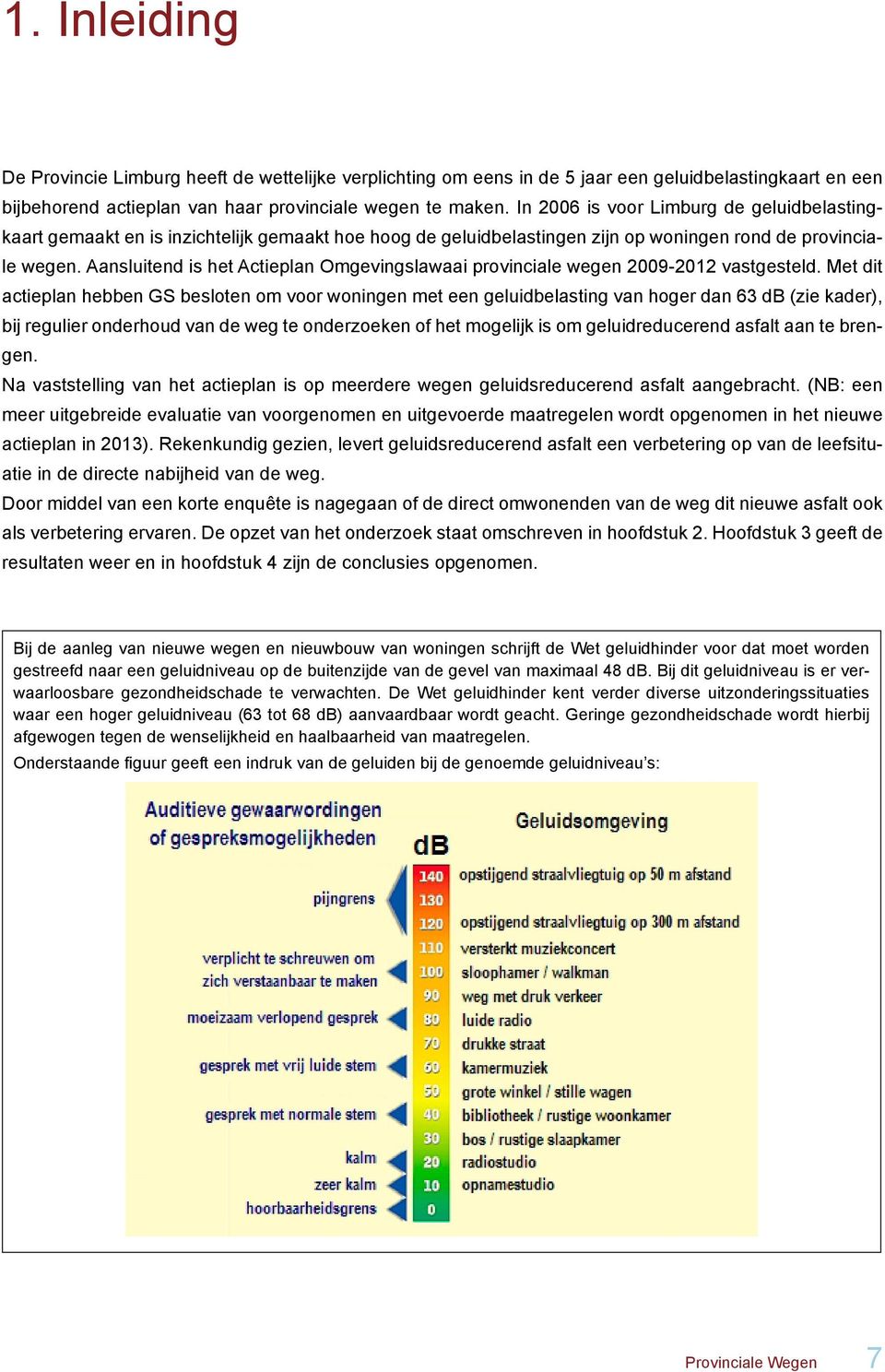 Aansluitend is het Actieplan Omgevingslawaai provinciale wegen 2009-2012 vastgesteld.