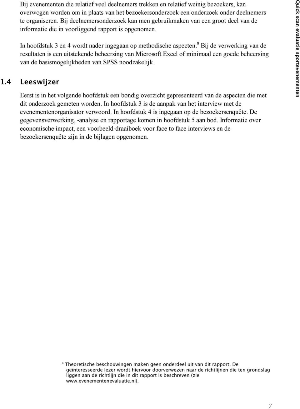 8 Bij de verwerking van de resultaten is een uitstekende beheersing van Microsoft Excel of minimaal een goede beheersing van de basismogelijkheden van SPSS noodzakelijk.