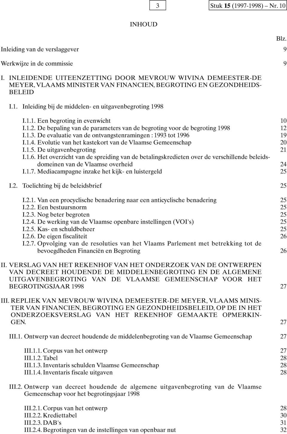 1.2. De bepaling van de parameters van de begroting voor de begroting 1998 12 I.1.3. De evaluatie van de ontvangstenramingen : 1993 tot 1996 19 I.1.4.