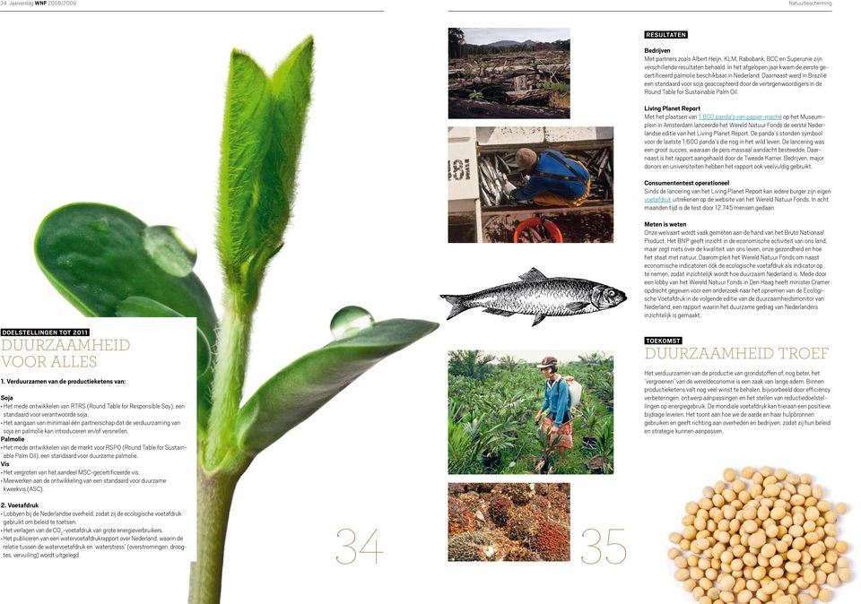 Daarnaast werd in Brazilië een standaard voor soja geaccepteerd door de vertegenwoordigers in de Round Table for Sustain able Palm Oil. Living Planet Report Met het plaatsen van 1.