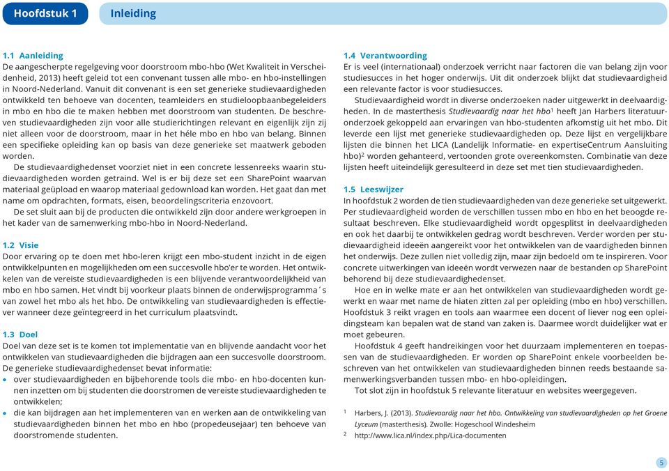 Vanuit dit convenant is een set generieke studievaardigheden ontwikkeld ten behoeve van docenten, teamleiders en studieloopbaanbegeleiders in mbo en hbo die te maken hebben met doorstroom van