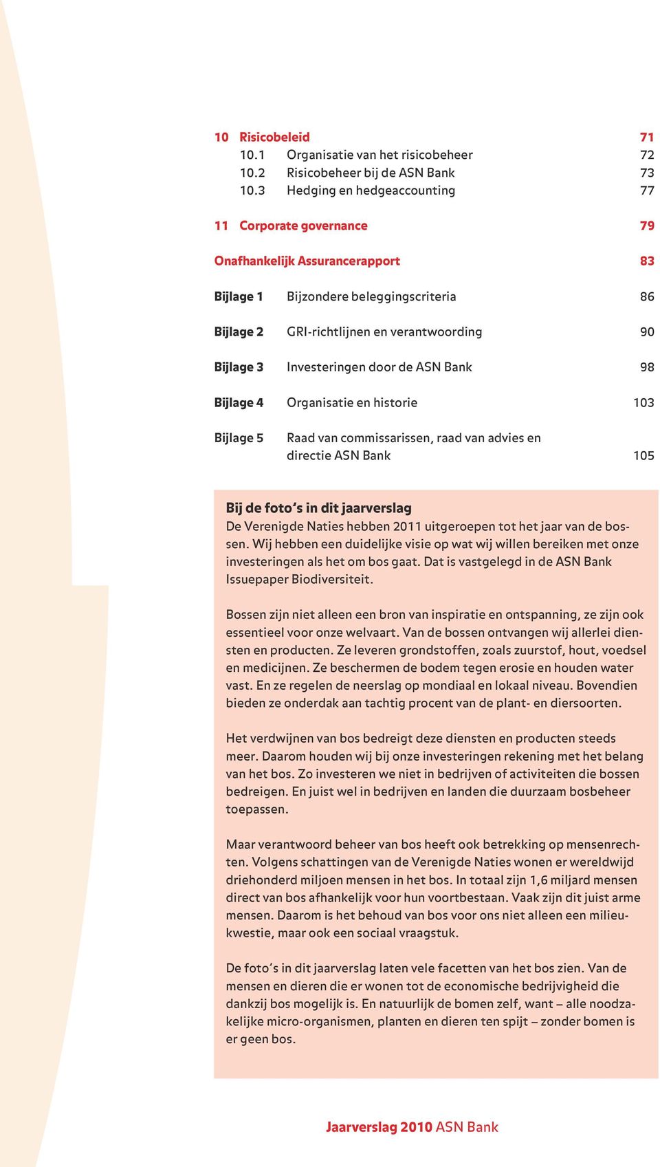 Investeringen door de ASN Bank 98 Bijlage 4 Organisatie en historie 103 2 Bijlage 5 Raad van commissarissen, raad van advies en directie ASN Bank 105 Bij de foto s in dit jaarverslag De Verenigde