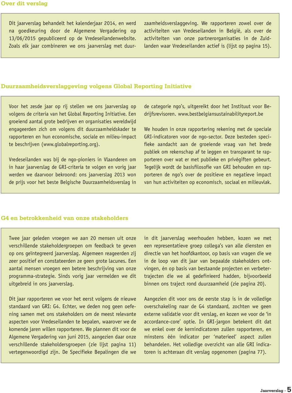 We rapporteren zowel over de activiteiten van Vredeseilanden in België, als over de activiteiten van onze partnerorganisaties in de Zuid - landen waar Vredeseilanden actief is (lijst op pagina 15).