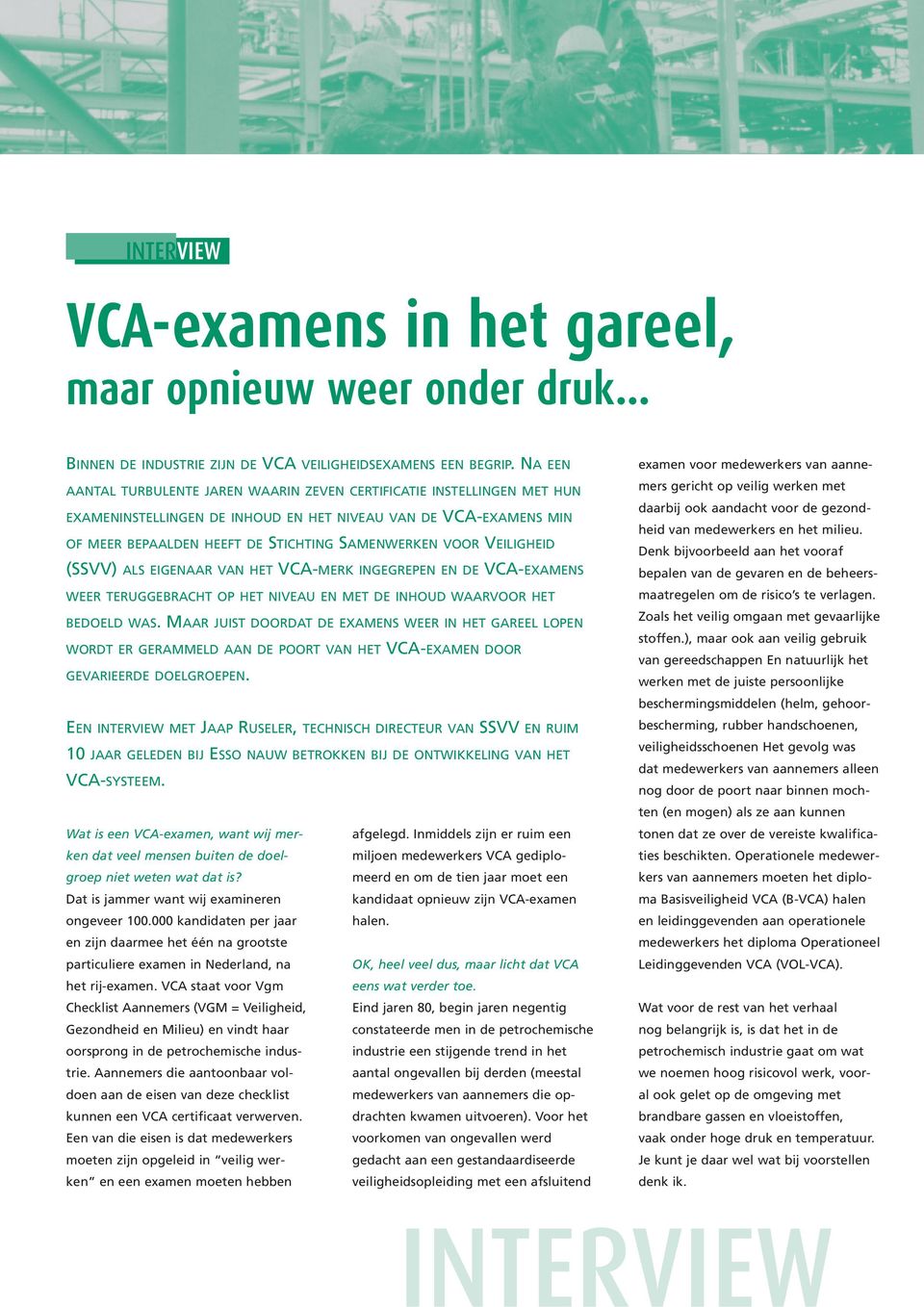 VEILIGHEID (SSVV) ALS EIGENAAR VAN HET VCA-MERK INGEGREPEN EN DE VCA-EXAMENS WEER TERUGGEBRACHT OP HET NIVEAU EN MET DE INHOUD WAARVOOR HET BEDOELD WAS.