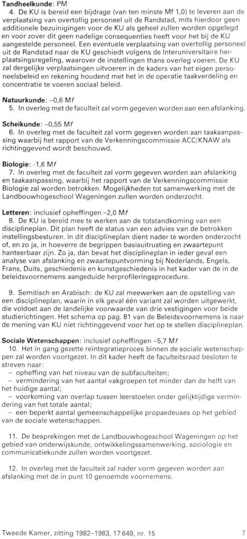 worden opgelegd en voor zover dit geen nadelige consequenties heeft voor het bij de KU aangestelde personeel.