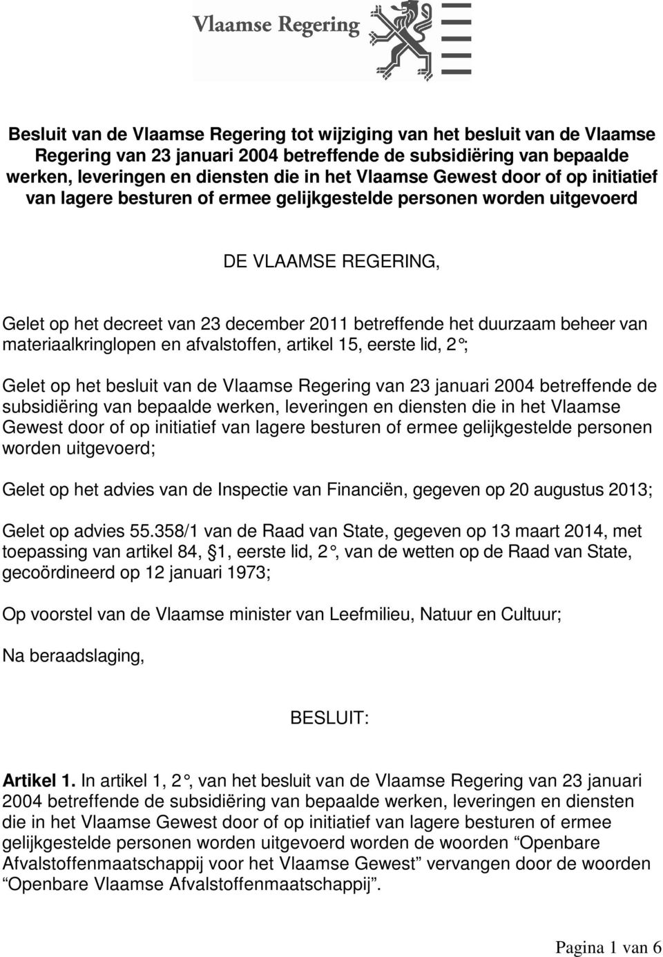 materiaalkringlopen en afvalstoffen, artikel 15, eerste lid, 2 ; Gelet op het besluit van de Vlaamse Regering van 23 januari 2004 betreffende de subsidiëring van bepaalde werken, leveringen en