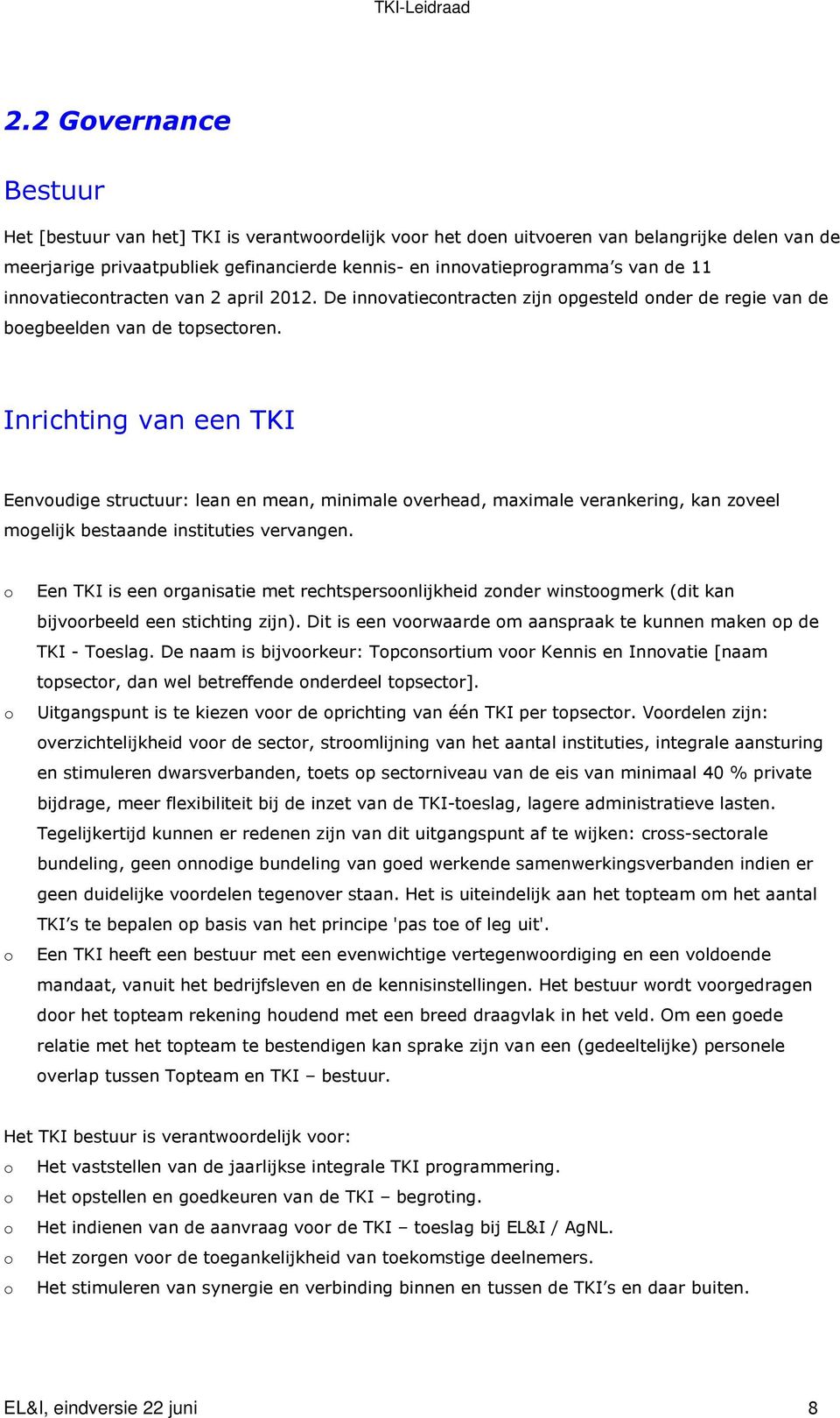 Inrichting van een TKI Eenvoudige structuur: lean en mean, minimale overhead, maximale verankering, kan zoveel mogelijk bestaande instituties vervangen.