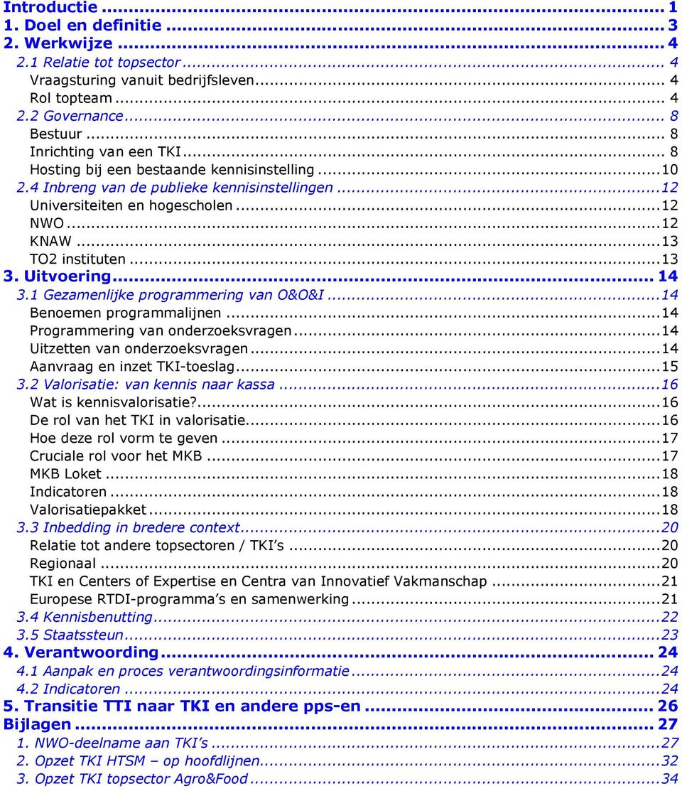 ..13 3. Uitvoering... 14 3.1 Gezamenlijke programmering van O&O&I...14 Benoemen programmalijnen...14 Programmering van onderzoeksvragen...14 Uitzetten van onderzoeksvragen.