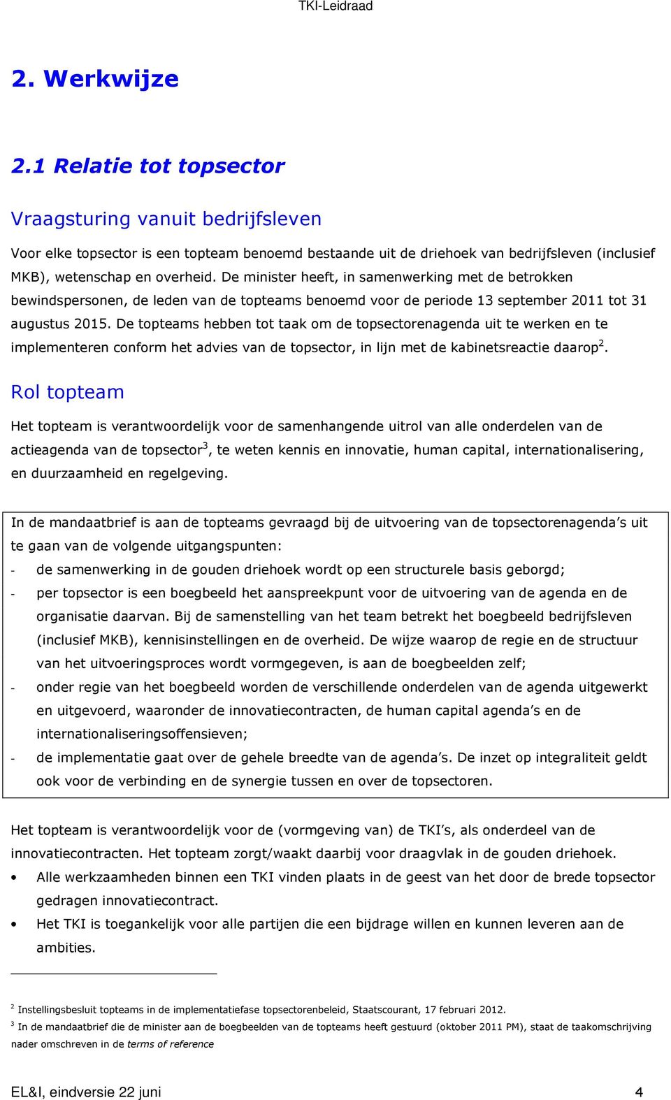 De topteams hebben tot taak om de topsectorenagenda uit te werken en te implementeren conform het advies van de topsector, in lijn met de kabinetsreactie daarop 2.