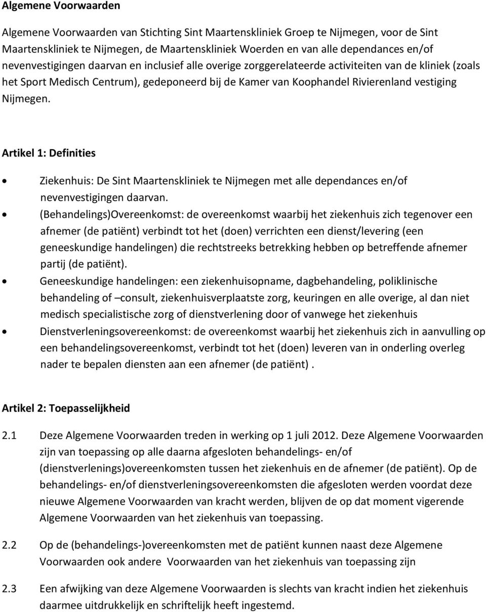 Nijmegen. Artikel 1: Definities Ziekenhuis: De Sint Maartenskliniek te Nijmegen met alle dependances en/of nevenvestigingen daarvan.