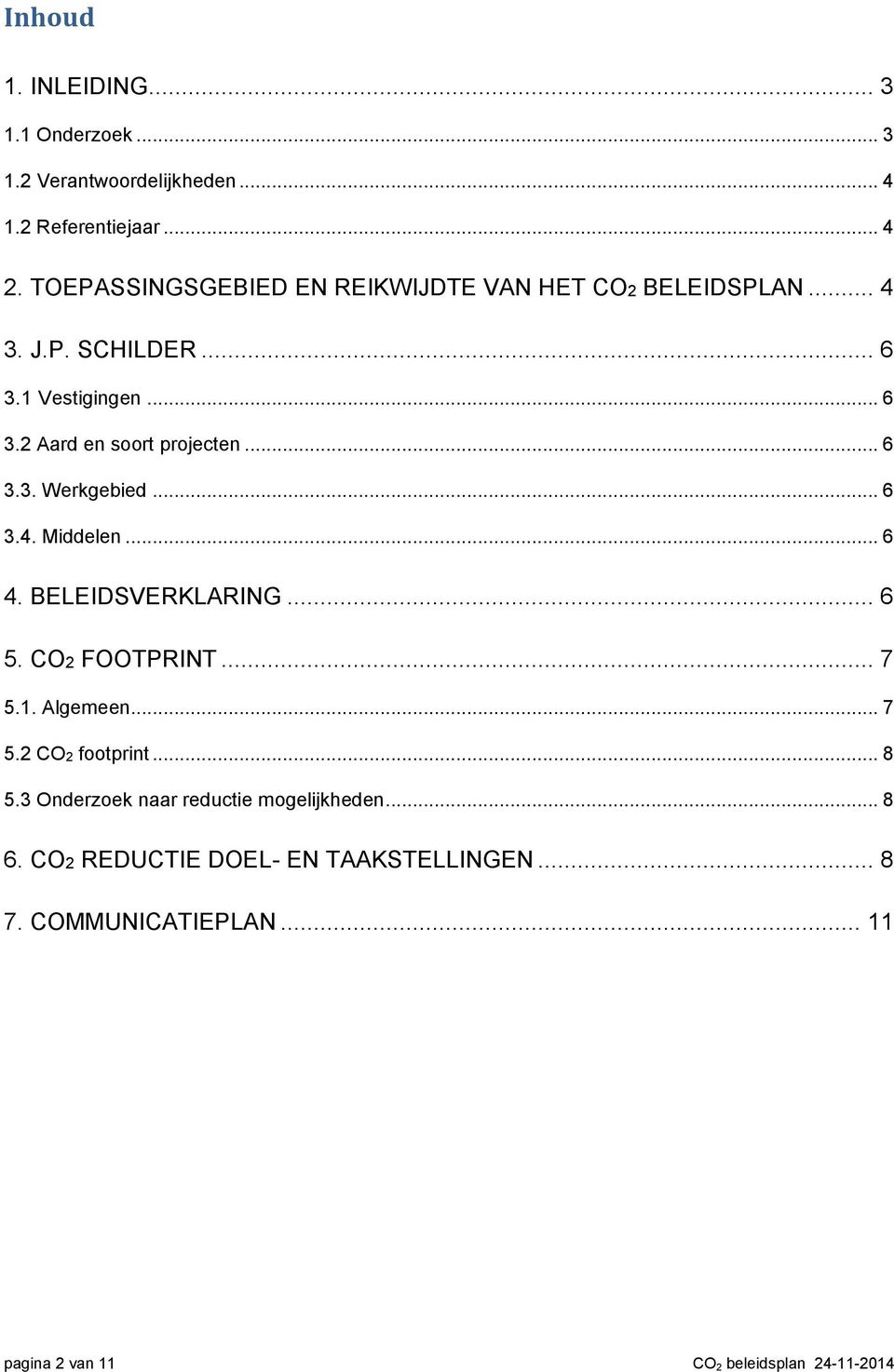 .. 6 3.3. Werkgebied... 6 3.4. Middelen... 6 4. BELEIDSVERKLARING... 6 5. CO2 FOOTPRINT... 7 5.1. Algemeen... 7 5.2 CO2 footprint.