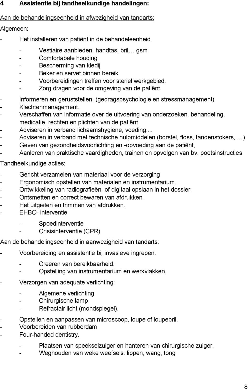 - Zorg dragen voor de omgeving van de patiënt. - Informeren en geruststellen. (gedragspsychologie en stressmanagement) - Klachtenmanagement.