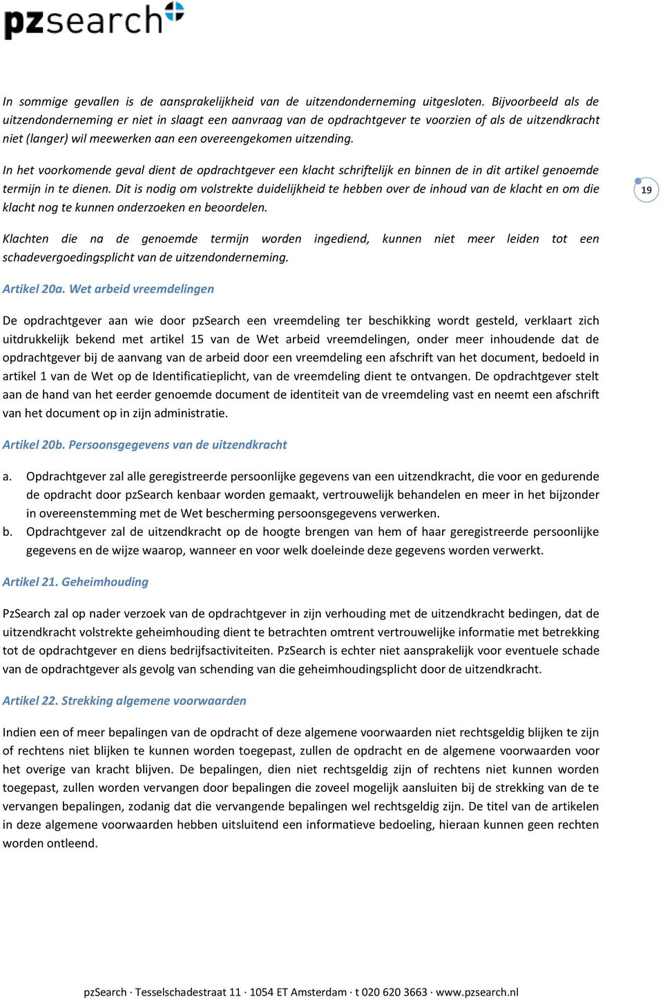 In het voorkomende geval dient de opdrachtgever een klacht schriftelijk en binnen de in dit artikel genoemde termijn in te dienen.