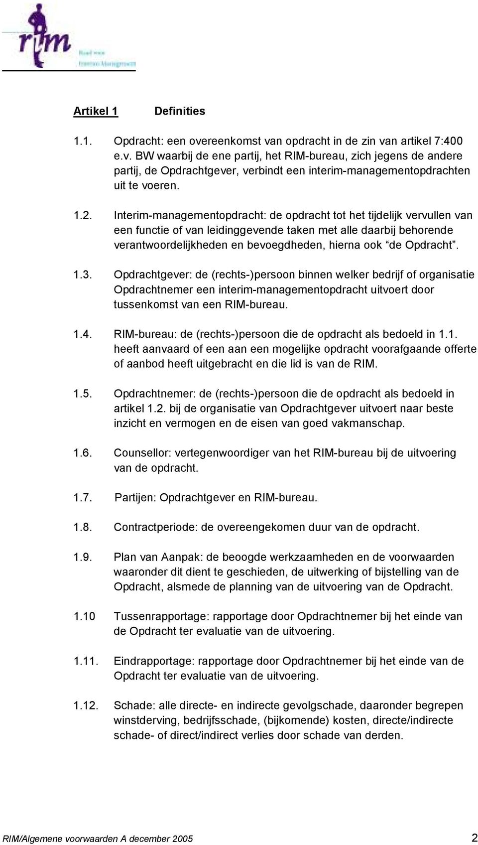 Opdracht. 1.3. Opdrachtgever: de (rechts-)persoon binnen welker bedrijf of organisatie Opdrachtnemer een interim-managementopdracht uitvoert door tussenkomst van een RIM-bureau. 1.4.