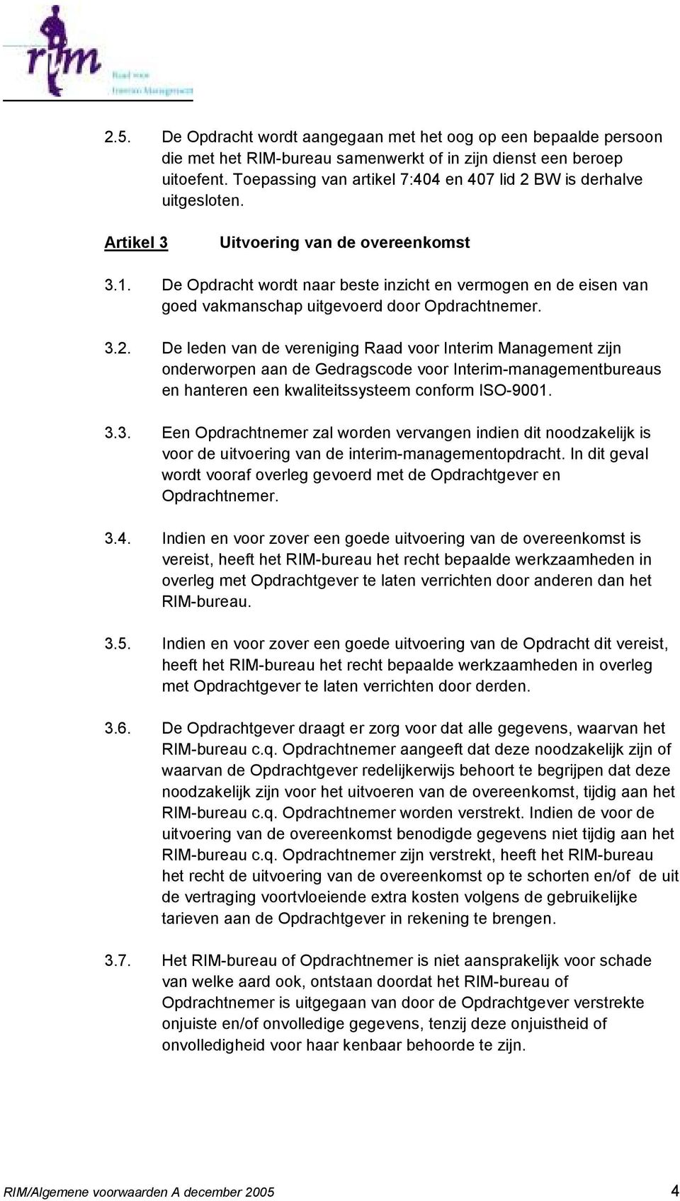 De Opdracht wordt naar beste inzicht en vermogen en de eisen van goed vakmanschap uitgevoerd door Opdrachtnemer. 3.2.