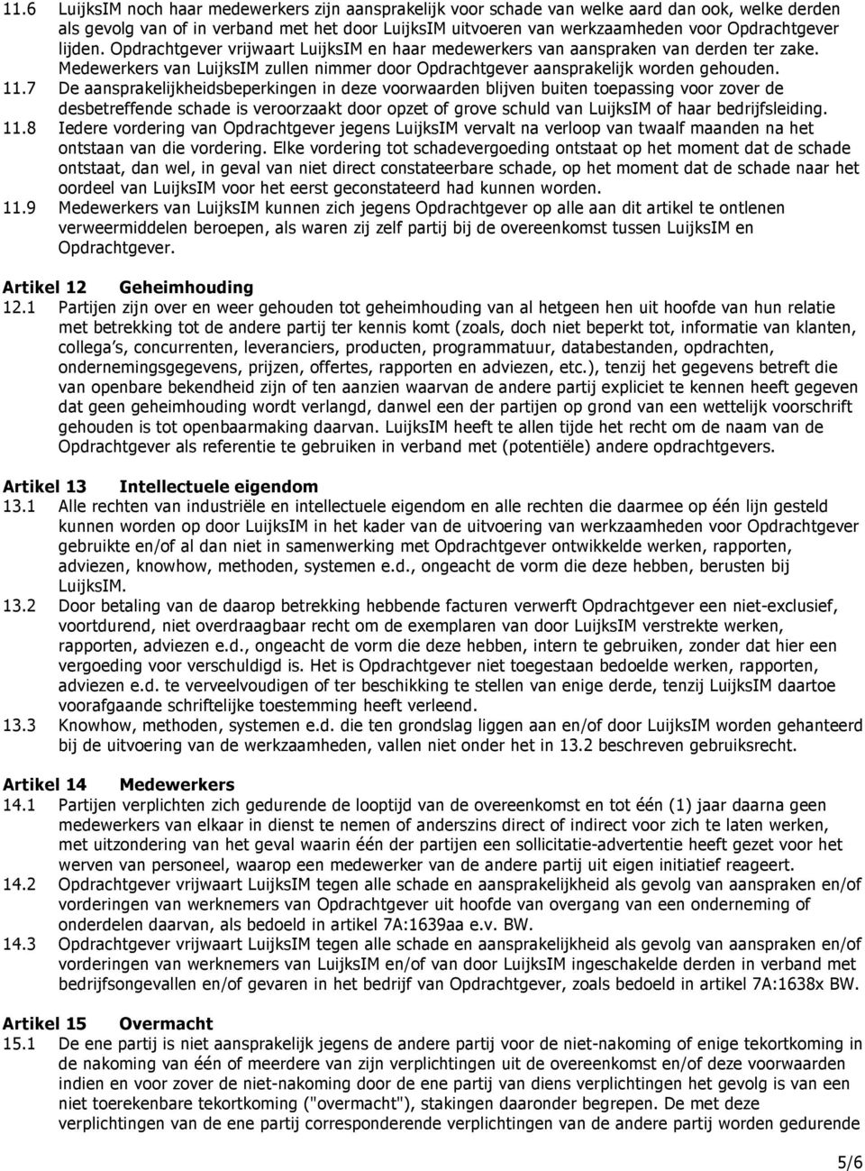 11.7 De aansprakelijkheidsbeperkingen in deze voorwaarden blijven buiten toepassing voor zover de desbetreffende schade is veroorzaakt door opzet of grove schuld van LuijksIM of haar bedrijfsleiding.