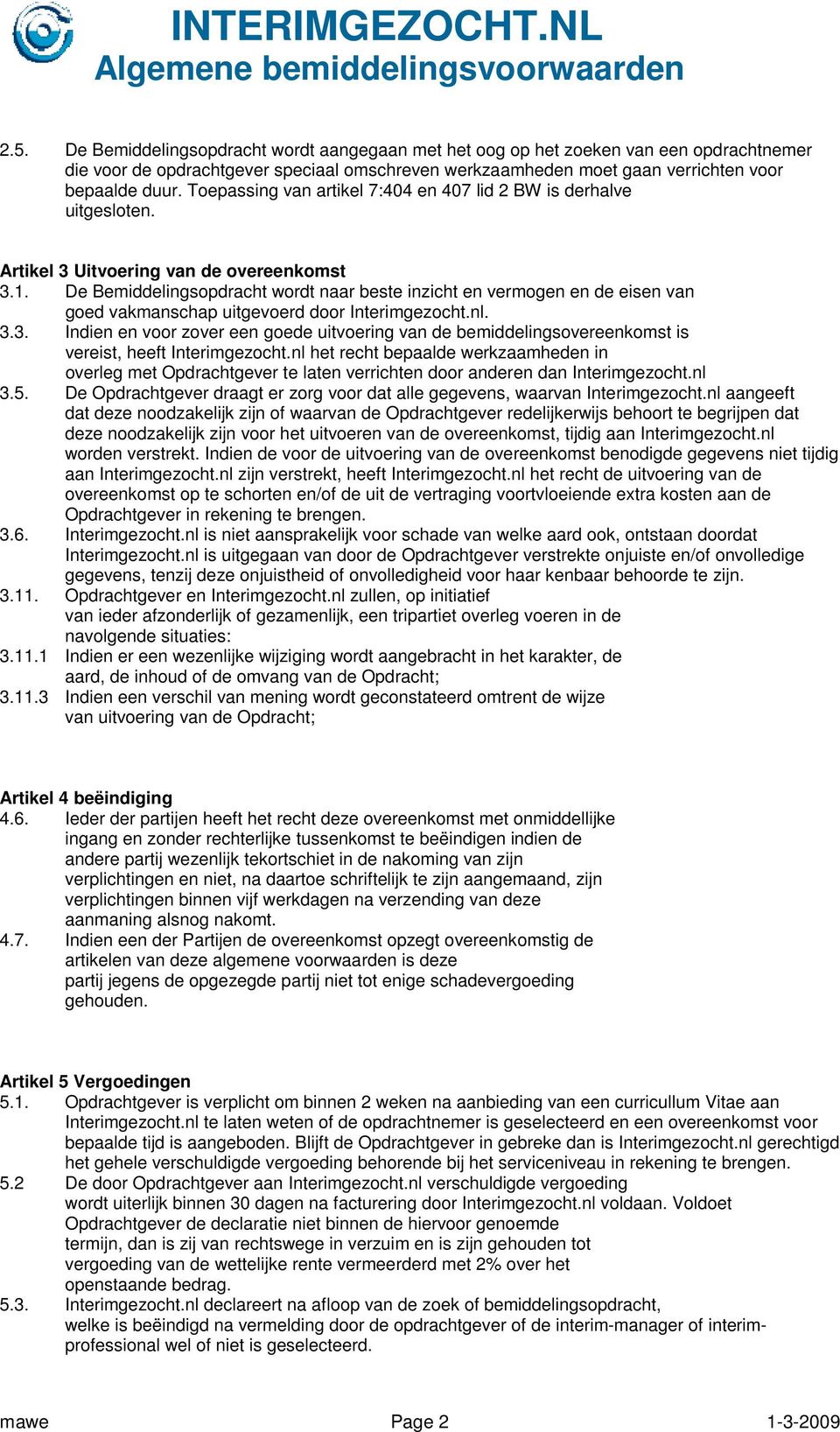 De Bemiddelingsopdracht wordt naar beste inzicht en vermogen en de eisen van goed vakmanschap uitgevoerd door Interimgezocht.nl. 3.