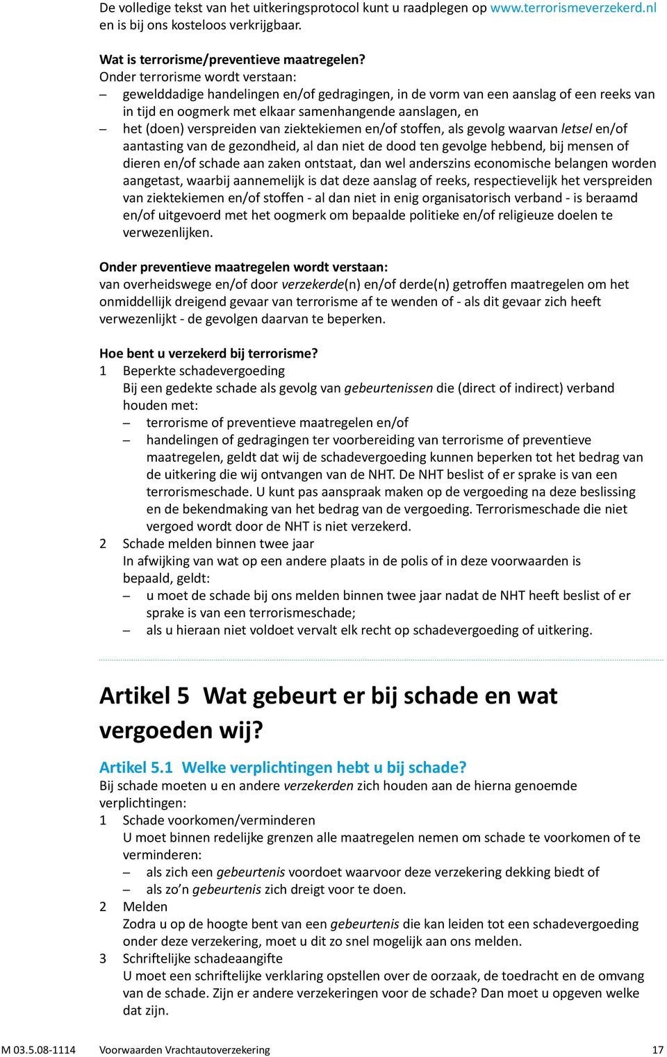 verspreiden van ziektekiemen en/of stoffen, als gevolg waarvan letsel en/of aantasting van de gezondheid, al dan niet de dood ten gevolge hebbend, bij mensen of dieren en/of schade aan zaken