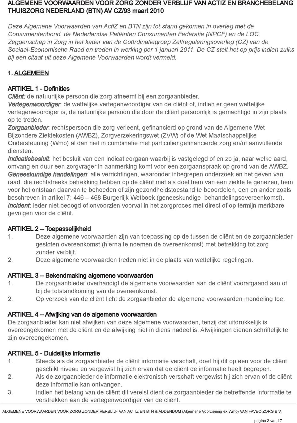 Raad en treden in werking per 1 januari 2011. De CZ stelt het op prijs indien zulks bij een citaat uit deze Algemene Voorwaarden wordt vermeld. 1. ALGEMEEN ARTIKEL 1 - Definities Cliënt: de natuurlijke persoon die zorg afneemt bij een zorgaanbieder.
