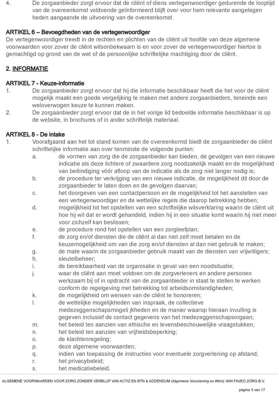 ARTIKEL 6 Bevoegdheden van de vertegenwoordiger De vertegenwoordiger treedt in de rechten en plichten van de cliënt uit hoofde van deze algemene voorwaarden voor zover de cliënt wilsonbekwaam is en