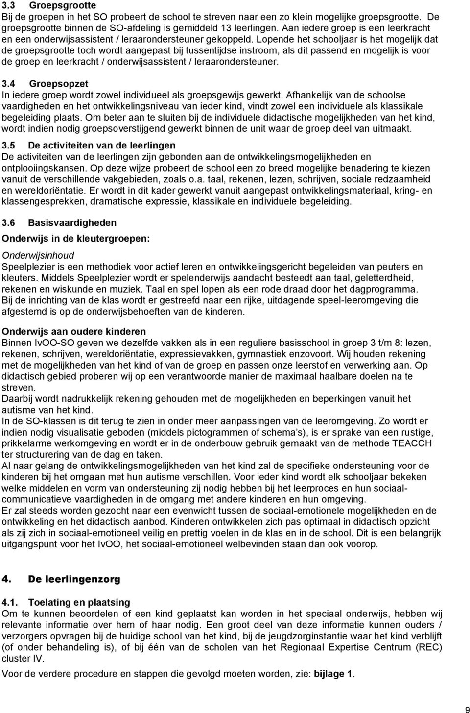 Lopende het schooljaar is het mogelijk dat de groepsgrootte toch wordt aangepast bij tussentijdse instroom, als dit passend en mogelijk is voor de groep en leerkracht / onderwijsassistent /