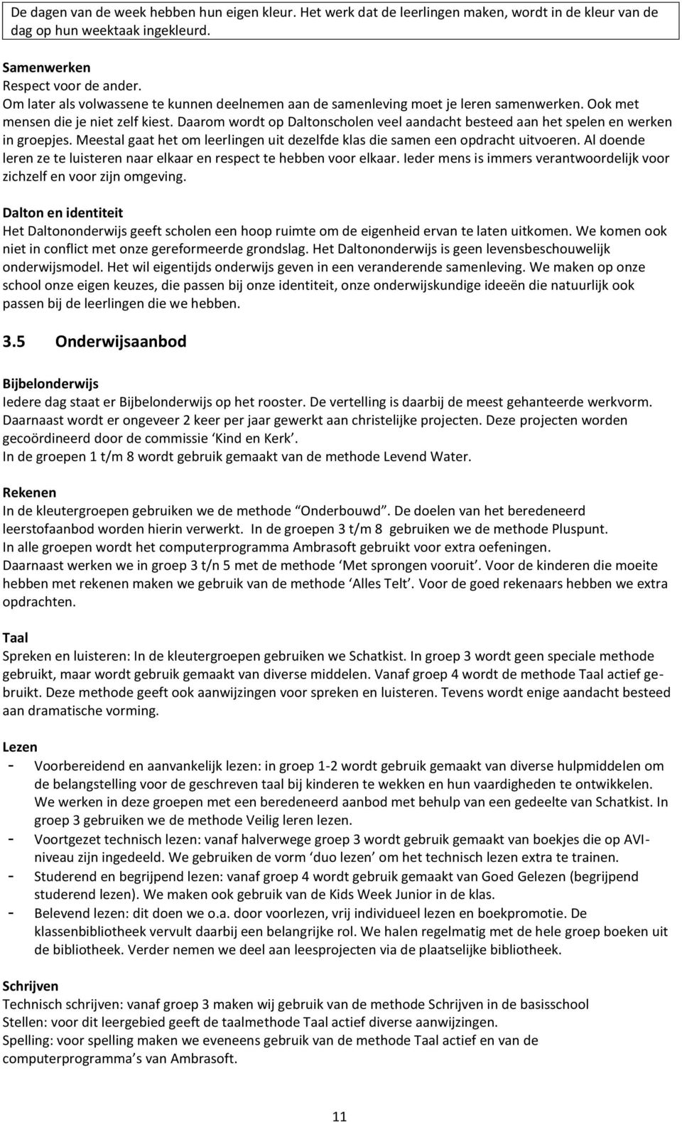 Daarom wordt op Daltonscholen veel aandacht besteed aan het spelen en werken in groepjes. Meestal gaat het om leerlingen uit dezelfde klas die samen een opdracht uitvoeren.