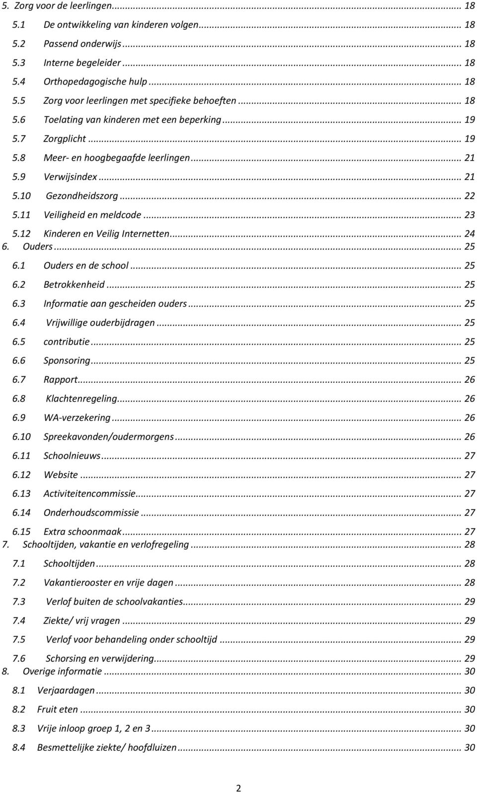 .. 23 5.12 Kinderen en Veilig Internetten... 24 6. Ouders... 25 6.1 Ouders en de school... 25 6.2 Betrokkenheid... 25 6.3 Informatie aan gescheiden ouders... 25 6.4 Vrijwillige ouderbijdragen... 25 6.5 contributie.